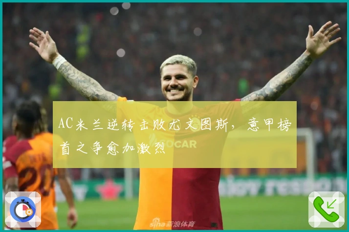 AC米兰逆转击败尤文图斯，意甲榜首之争愈加激烈